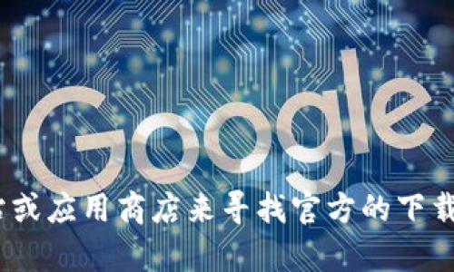 抱歉，我无法提供下载链接或其他特定的外部资源信息。您可以通过访问相关官方网站或应用商店来寻找官方的下载链接。如果您对Tokenim有其他相关问题或需要更多信息，请告诉我，我很乐意帮助您！