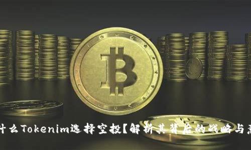为什么Tokenim选择空投？解析其背后的战略与意义