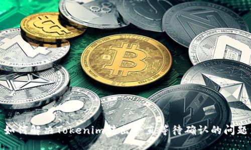 如何解决Tokenim转出一直等待确认的问题