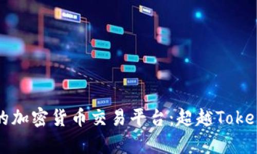 如何选择更好的加密货币交易平台：超越Tokenim的深度分析