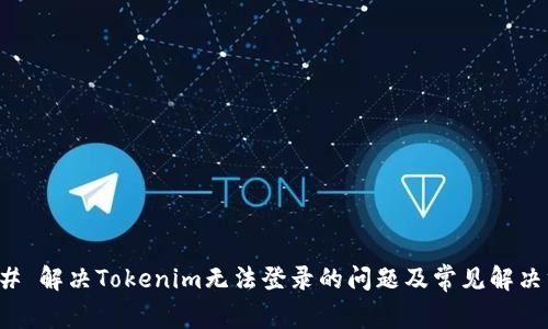 ### 解决Tokenim无法登录的问题及常见解决方案