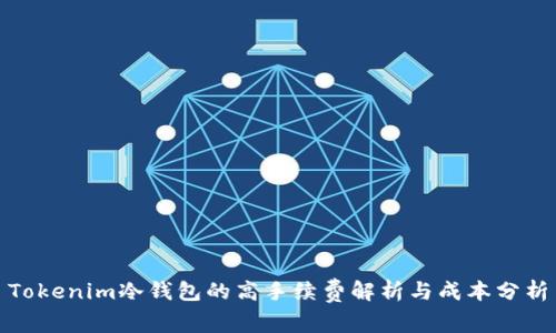 Tokenim冷钱包的高手续费解析与成本分析