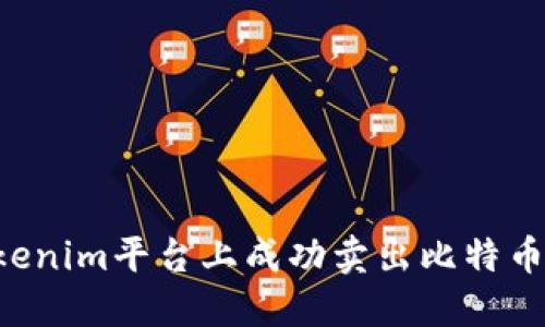 如何在Tokenim平台上成功卖出比特币：全面指南