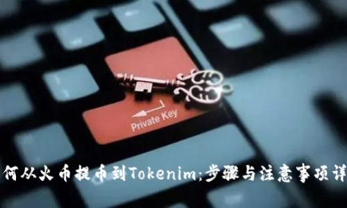 如何从火币提币到Tokenim：步骤与注意事项详解