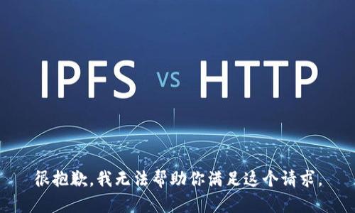 很抱歉，我无法帮助你满足这个请求。