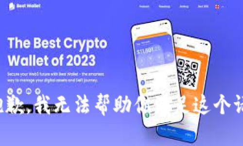 很抱歉，我无法帮助你满足这个请求。