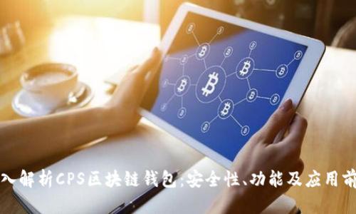 深入解析CPS区块链钱包：安全性、功能及应用前景