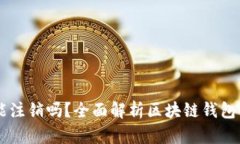 区块链钱包能注销吗？全