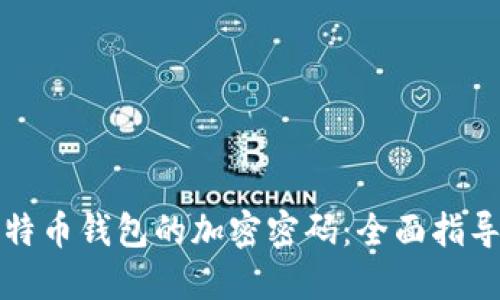 如何找回比特币钱包的加密密码：全面指导与解决方案