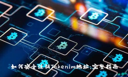 如何安全注销Tokenim地址：完整指南