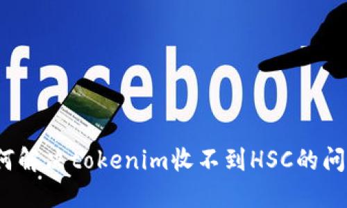 如何解决tokenim收不到HSC的问题？