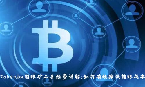 Tokenim转账矿工手续费详解：如何有效降低转账成本