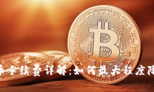 Tokenim转币手续费详解：如何最大程度降低转账成本