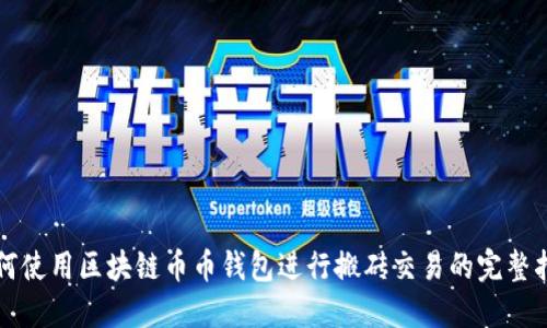 如何使用区块链币币钱包进行搬砖交易的完整指南