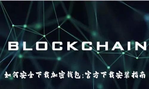 如何安全下载加密钱包：官方下载安装指南
