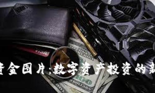: TokenIM资金图片：数字资产投资的新视角与趋势