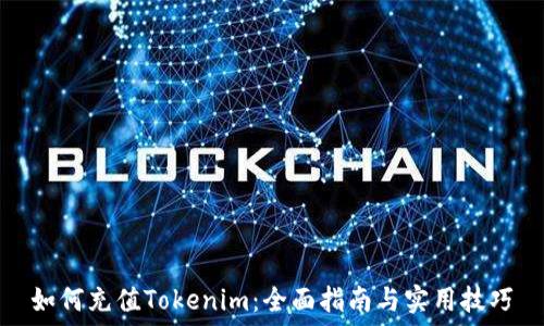   
如何充值Tokenim：全面指南与实用技巧