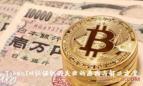 TokenIM认证识别失败的原因与解决方案