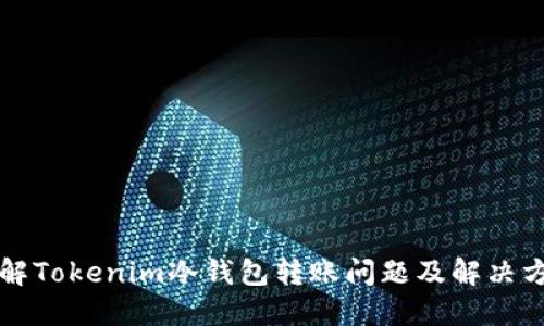 详解Tokenim冷钱包转账问题及解决方案