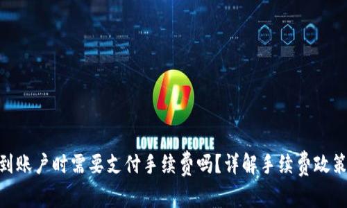 Tokenim冲到账户时需要支付手续费吗？详解手续费政策及影响因素