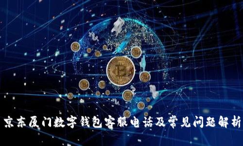 京东厦门数字钱包客服电话及常见问题解析