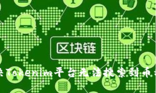 如何解决Tokenim平台无法搜索到币种的问题