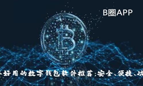 2023年好用的数字钱包软件推荐：安全、便捷、功能齐全