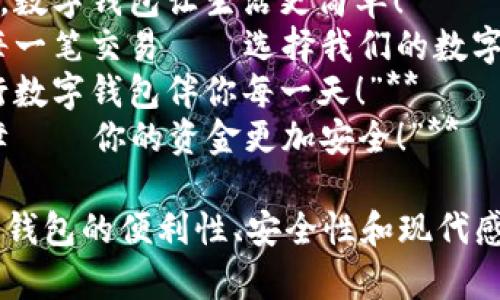 以下是银行数字钱包的几个宣传语示例：

1. **“安全支付，随心所欲——体验银行数字钱包的便捷！”**
2. **“把银行带在口袋里，数字钱包让生活更简单！”**
3. **“无现金时代，掌握每一笔交易——选择我们的数字钱包！”**
4. **“让支付更智能，银行数字钱包伴你每一天！”**
5. **“轻松支付，安心保障——你的资金更加安全！”**

这些宣传语旨在传达数字钱包的便利性、安全性和现代感，同时吸引用户的注意力。