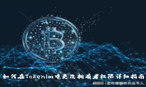 如何在Tokenim中更改拥有者权限详细指南