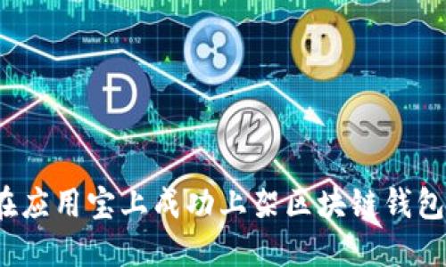 如何在应用宝上成功上架区块链钱包应用？