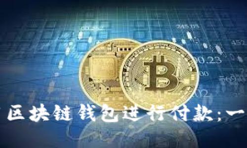 如何使用区块链钱包进行付款：一步步指南