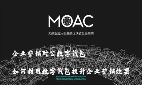 企业营销对公数字钱包

如何利用数字钱包提升企业营销效果