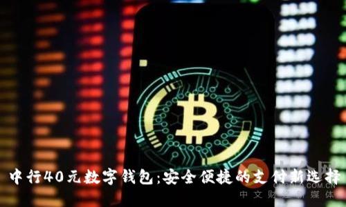 中行40元数字钱包：安全便捷的支付新选择