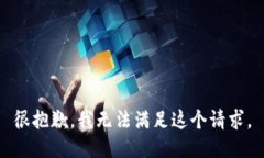 很抱歉，我无法满足这个