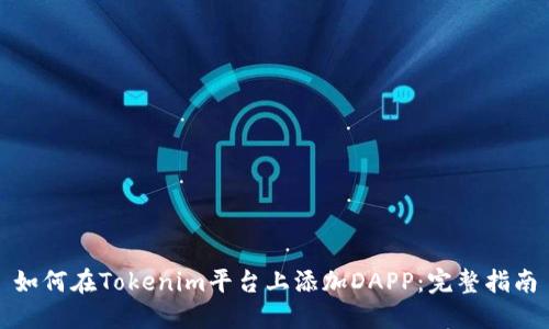 如何在Tokenim平台上添加DAPP：完整指南