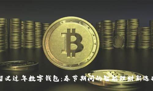 留义过年数字钱包：春节期间的智能理财新选择