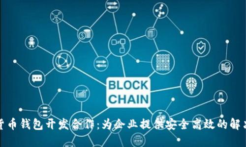 数字货币钱包开发合作:为企业提供安全高效的解决方案