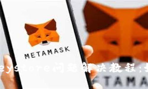 Tokenim无效Keystore问题解决教程：如何避免和修复