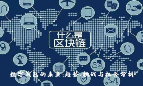 数字钱包的未来：趋势、挑战与机会分析