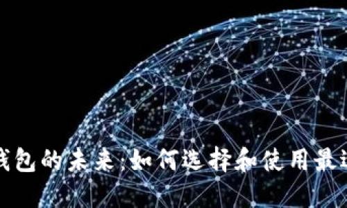 移动端智能数字钱包的未来：如何选择和使用最适合你的数字钱包