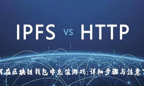 如何在区块链钱包中充值游戏：详细步骤与注意事项