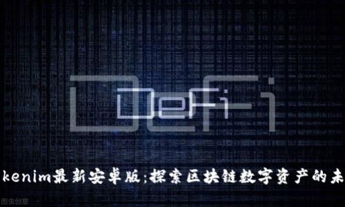 Tokenim最新安卓版：探索区块链数字资产的未来