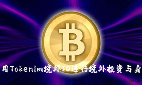 如何使用Tokenim境外ID进行境外投资与身份验证