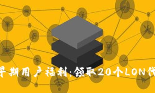 Tokenim早期用户福利：领取20个LON代币的机会